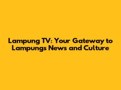 Lampung TV: Your Gateway to Lampung's News and Culture