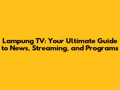 Lampung TV: Your Ultimate Guide to News, Streaming, and Programs