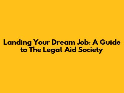 Landing Your Dream Job: A Guide to The Legal Aid Society