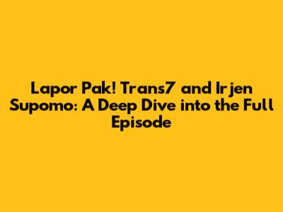 Lapor Pak! Trans7 and Irjen Supomo: A Deep Dive into the Full Episode