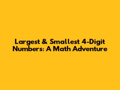 Largest & Smallest 4-Digit Numbers: A Math Adventure