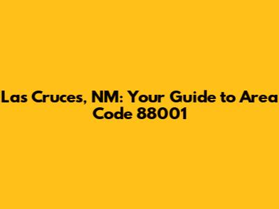 Las Cruces, NM: Your Guide to Area Code 88001