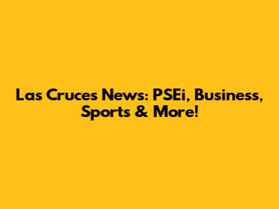 Las Cruces News: PSEi, Business, Sports & More!