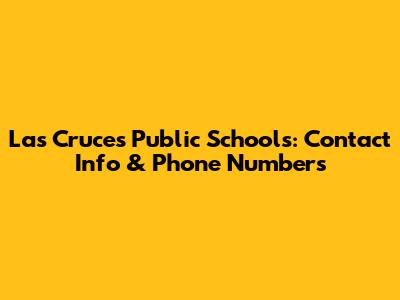 Las Cruces Public Schools: Contact Info & Phone Numbers