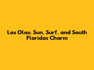 Las Olas: Sun, Surf, and South Florida's Charm
