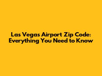 Las Vegas Airport Zip Code: Everything You Need to Know