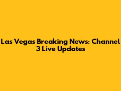 Las Vegas Breaking News: Channel 3 Live Updates
