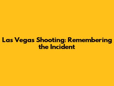 Las Vegas Shooting: Remembering the Incident
