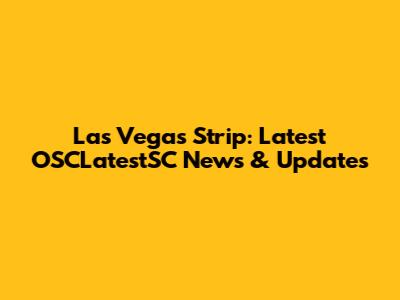 Las Vegas Strip: Latest OSCLatestSC News & Updates
