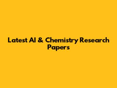 Latest AI & Chemistry Research Papers