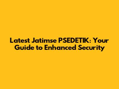 Latest Jatimse PSEDETIK: Your Guide to Enhanced Security