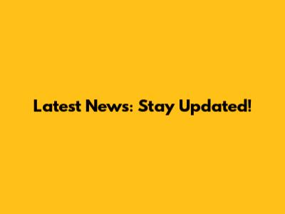 Latest News: Stay Updated!