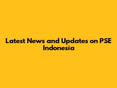 Latest News and Updates on PSE Indonesia