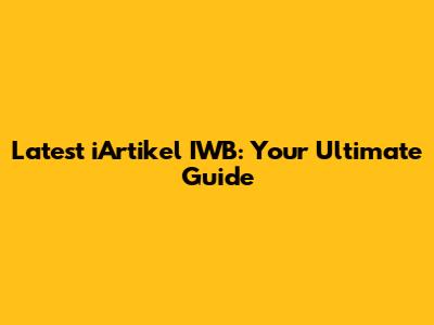 Latest iArtikel IWB: Your Ultimate Guide