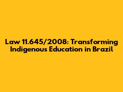 Law 11.645/2008: Transforming Indigenous Education in Brazil