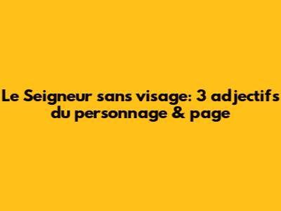 Le Seigneur sans visage: 3 adjectifs du personnage & page
