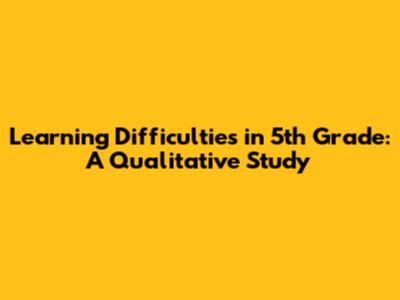 Learning Difficulties in 5th Grade: A Qualitative Study