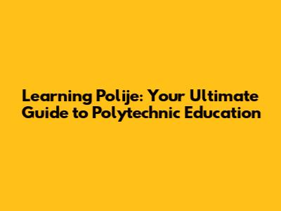 Learning Polije: Your Ultimate Guide to Polytechnic Education
