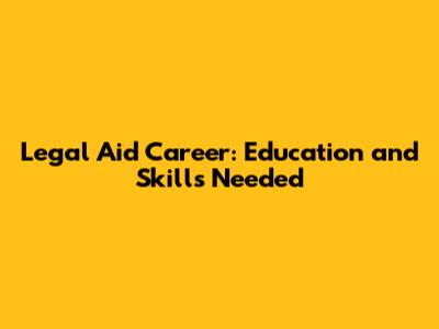 Legal Aid Career: Education and Skills Needed