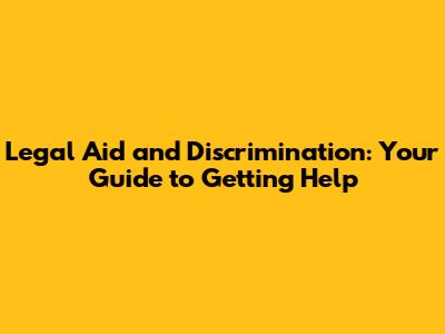 Legal Aid and Discrimination: Your Guide to Getting Help