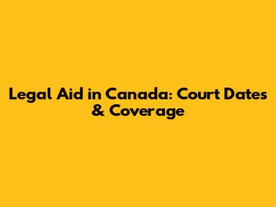 Legal Aid in Canada: Court Dates & Coverage