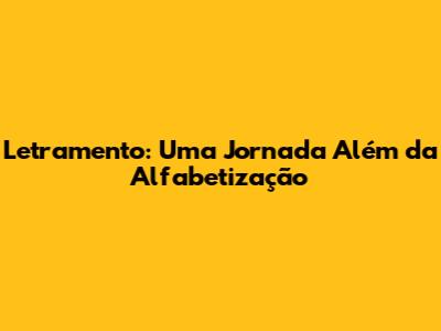 Letramento: Uma Jornada Além da Alfabetização