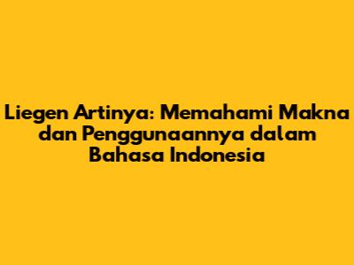 Liegen Artinya: Memahami Makna dan Penggunaannya dalam Bahasa Indonesia
