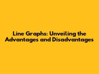 Line Graphs: Unveiling the Advantages and Disadvantages