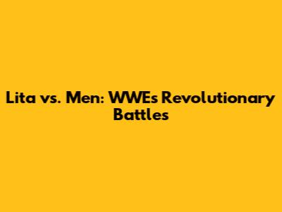 Lita vs. Men: WWE's Revolutionary Battles