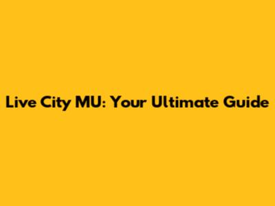 Live City MU: Your Ultimate Guide