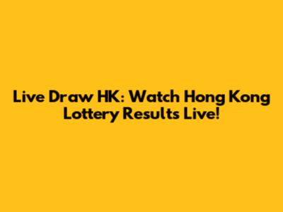 Live Draw HK: Watch Hong Kong Lottery Results Live!