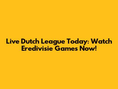 Live Dutch League Today: Watch Eredivisie Games Now!