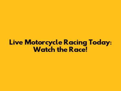 Live Motorcycle Racing Today: Watch the Race!