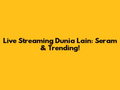 Live Streaming Dunia Lain: Seram & Trending!