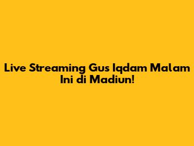 Live Streaming Gus Iqdam Malam Ini di Madiun!