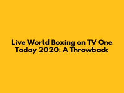 Live World Boxing on TV One Today 2020: A Throwback