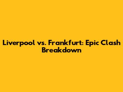 Liverpool vs. Frankfurt: Epic Clash Breakdown