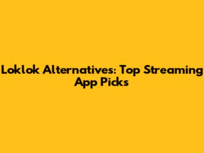 Loklok Alternatives: Top Streaming App Picks