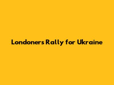 Londoners Rally for Ukraine