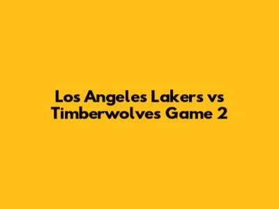Los Angeles Lakers vs Timberwolves Game 2