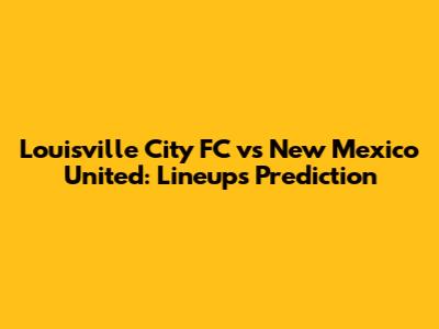 Louisville City FC vs New Mexico United: Lineups Prediction