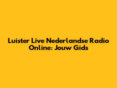Luister Live Nederlandse Radio Online: Jouw Gids