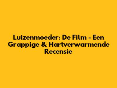 Luizenmoeder: De Film - Een Grappige & Hartverwarmende Recensie