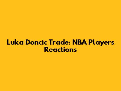Luka Doncic Trade: NBA Players' Reactions