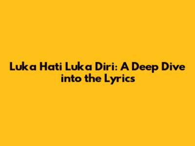 Luka Hati Luka Diri: A Deep Dive into the Lyrics