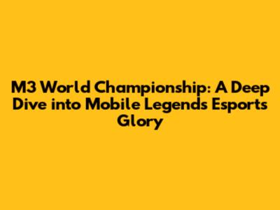 M3 World Championship: A Deep Dive into Mobile Legends Esports Glory