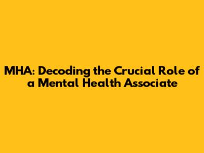 MHA: Decoding the Crucial Role of a Mental Health Associate