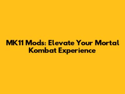 MK11 Mods: Elevate Your Mortal Kombat Experience