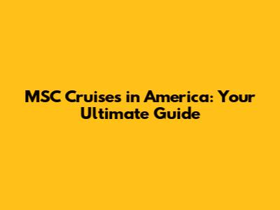 MSC Cruises in America: Your Ultimate Guide