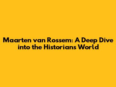Maarten van Rossem: A Deep Dive into the Historian's World
